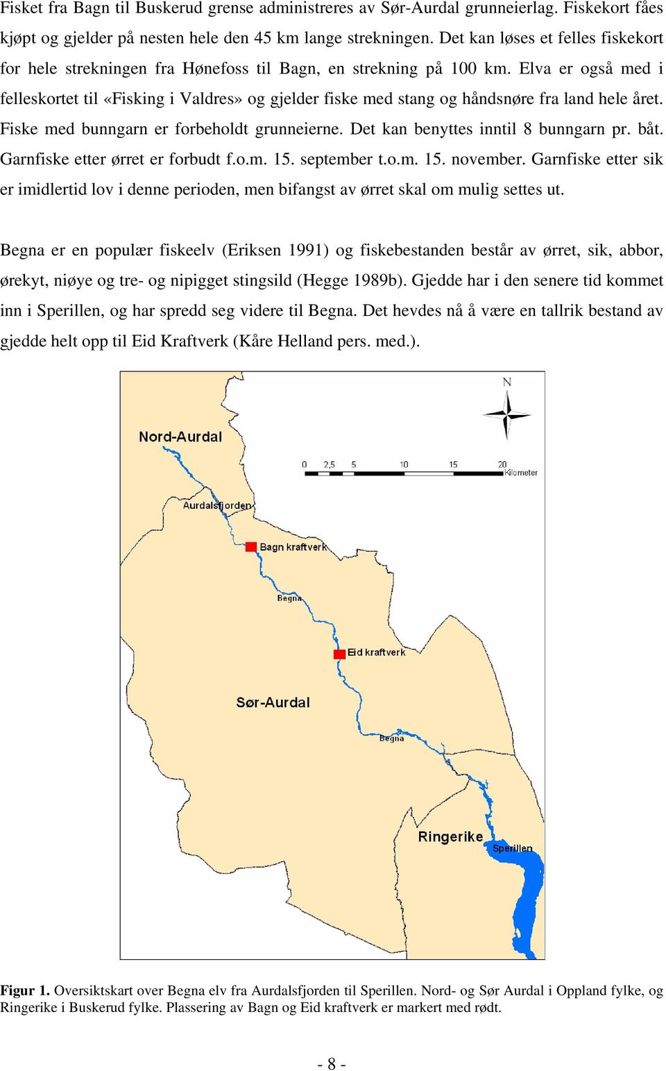 Elva er også med i felleskortet til «Fisking i Valdres» og gjelder fiske med stang og håndsnøre fra land hele året. Fiske med bunngarn er forbeholdt grunneierne. Det kan benyttes inntil 8 bunngarn pr.