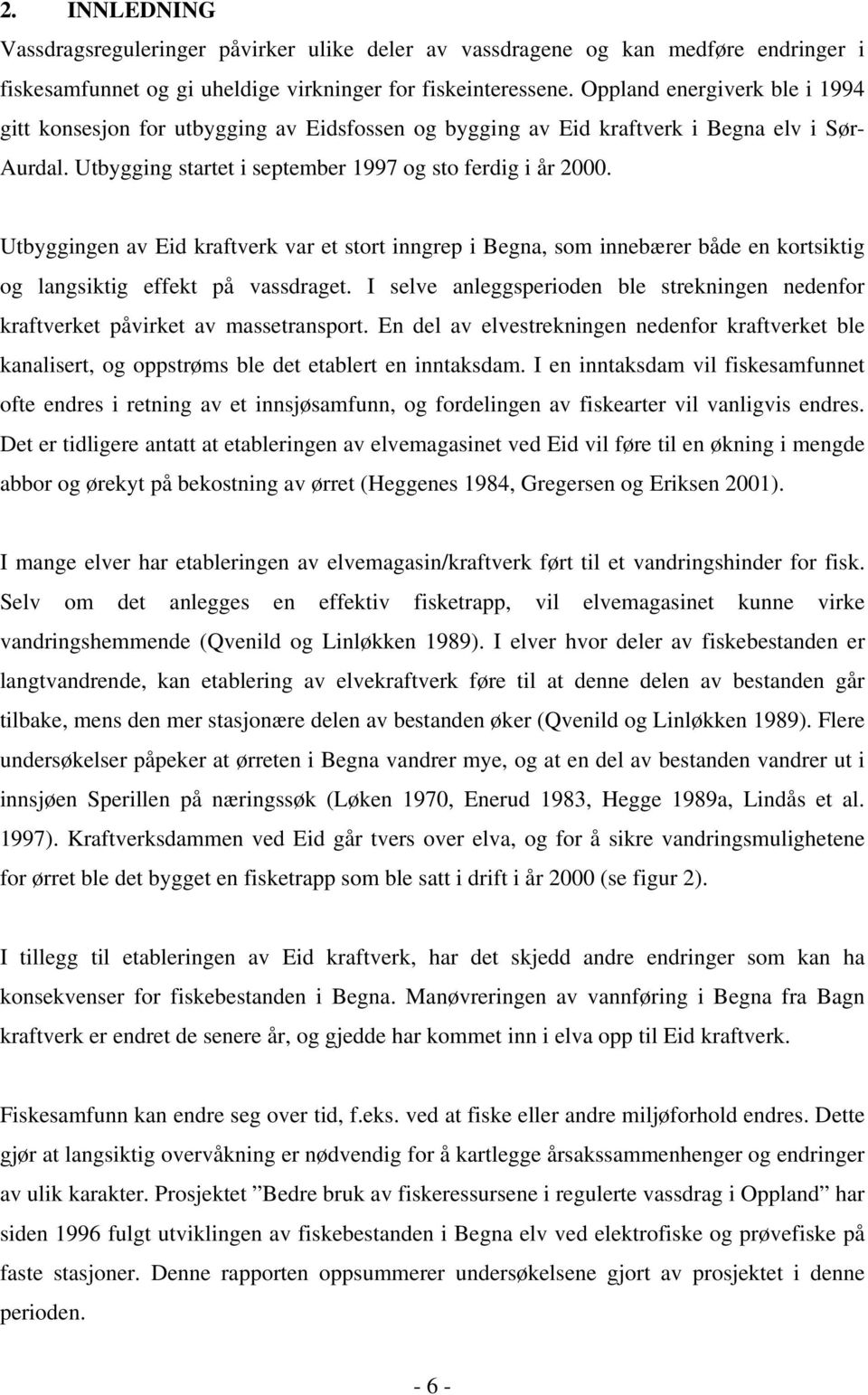 Utbyggingen av Eid kraftverk var et stort inngrep i Begna, som innebærer både en kortsiktig og langsiktig effekt på vassdraget.