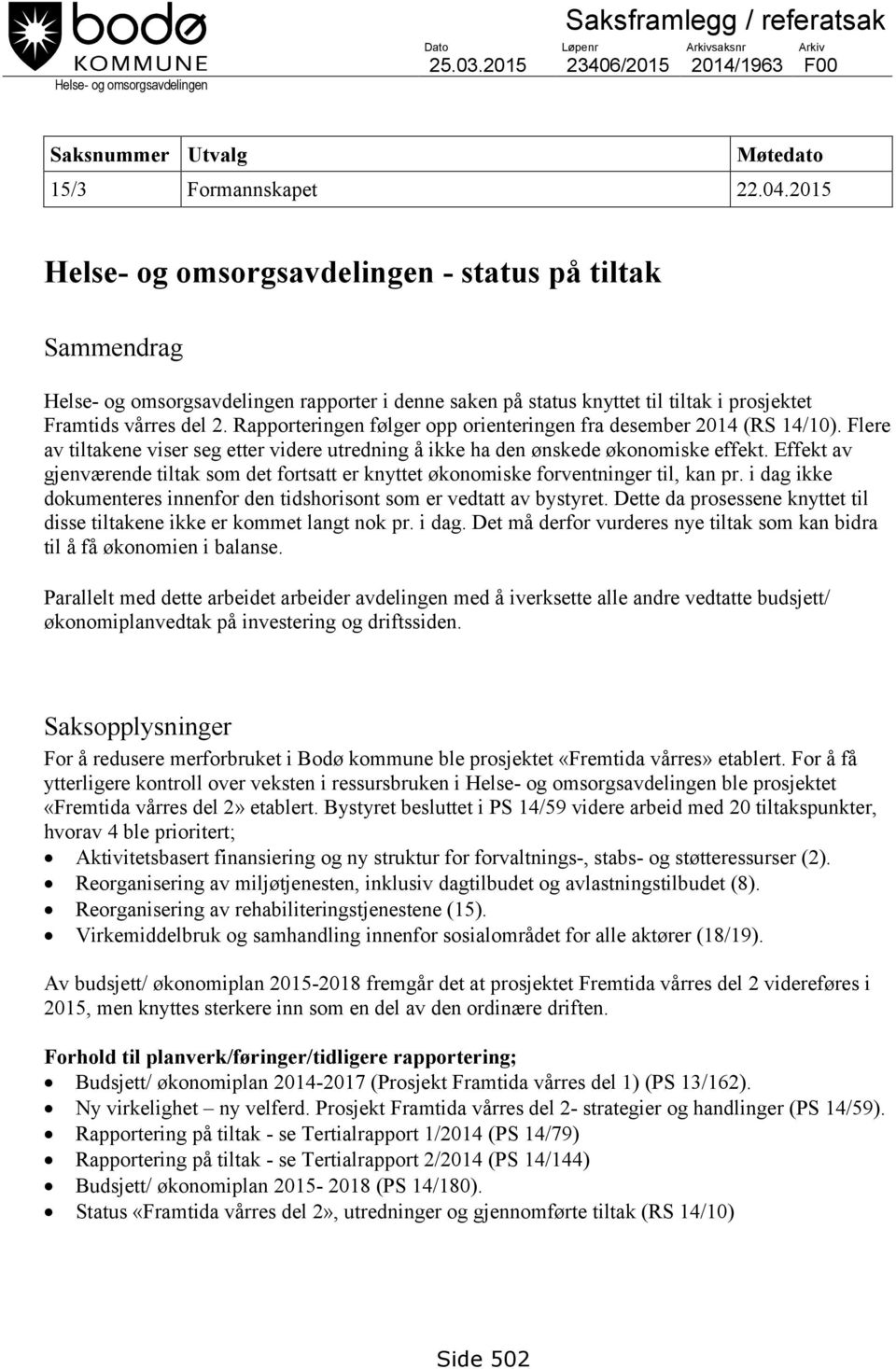 Rapporteringen følger opp orienteringen fra desember 2014 (RS 14/10). Flere av tiltakene viser seg etter videre utredning å ikke ha den ønskede økonomiske effekt.