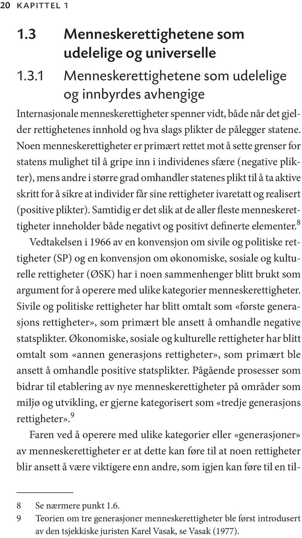 1 Menneskerettighetene som udelelige og innbyrdes avhengige Internasjonale menneskerettigheter spenner vidt, både når det gjelder rettighetenes innhold og hva slags plikter de pålegger statene.