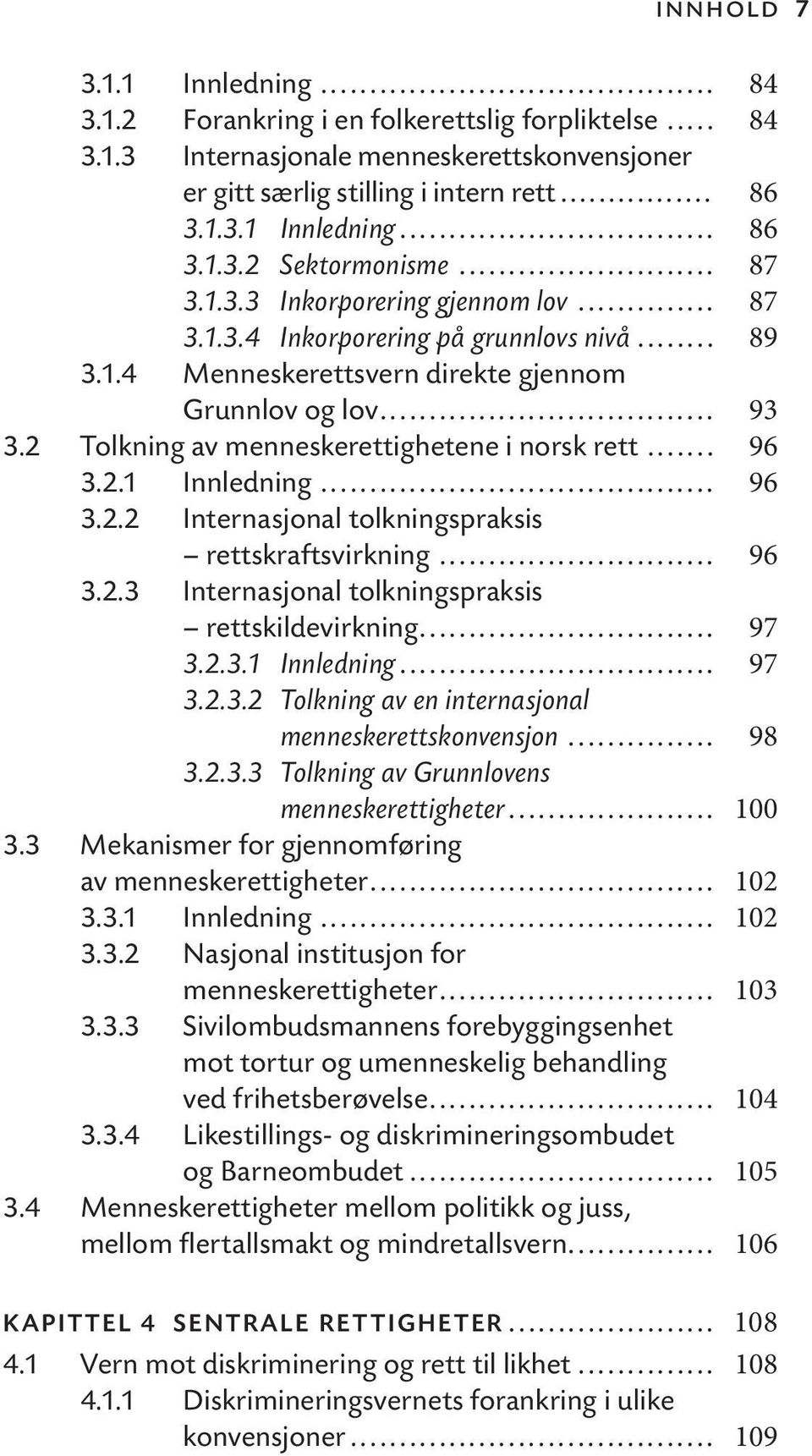 2 Tolkning av menneskerettighetene i norsk rett... 96 3.2.1 Innledning... 96 3.2.2 Internasjonal tolkningspraksis rettskraftsvirkning... 96 3.2.3 Internasjonal tolkningspraksis rettskildevirkning.