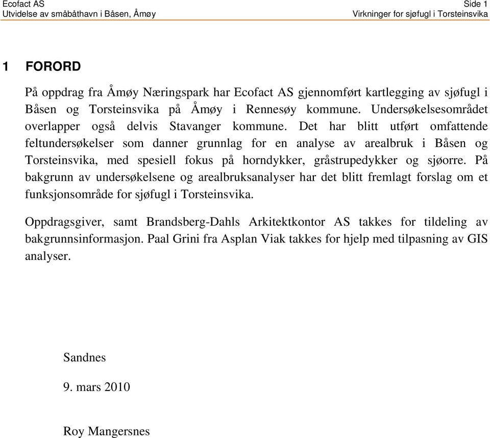 Det har blitt utført omfattende feltundersøkelser som danner grunnlag for en analyse av arealbruk i Båsen og Torsteinsvika, med spesiell fokus på horndykker, gråstrupedykker og sjøorre.