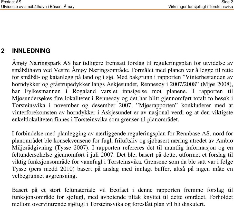 Med bakgrunn i rapporten Vinterbestanden av horndykker og gråstrupedykker langs Askjesundet, Rennesøy i 2007/2008 (Mjøs 2008), har Fylkesmannen i Rogaland varslet innsigelse mot planene.