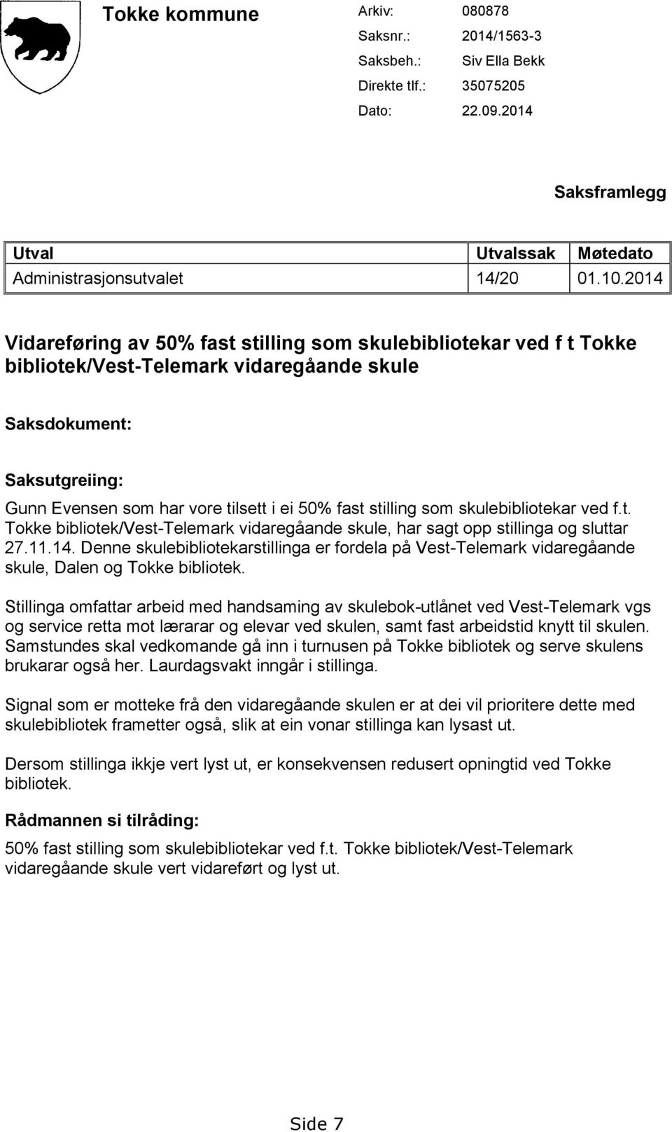 stilling som skulebibliotekar ved f.t. Tokke bibliotek/vest-telemark vidaregåande skule, har sagt opp stillinga og sluttar 27.11.14.