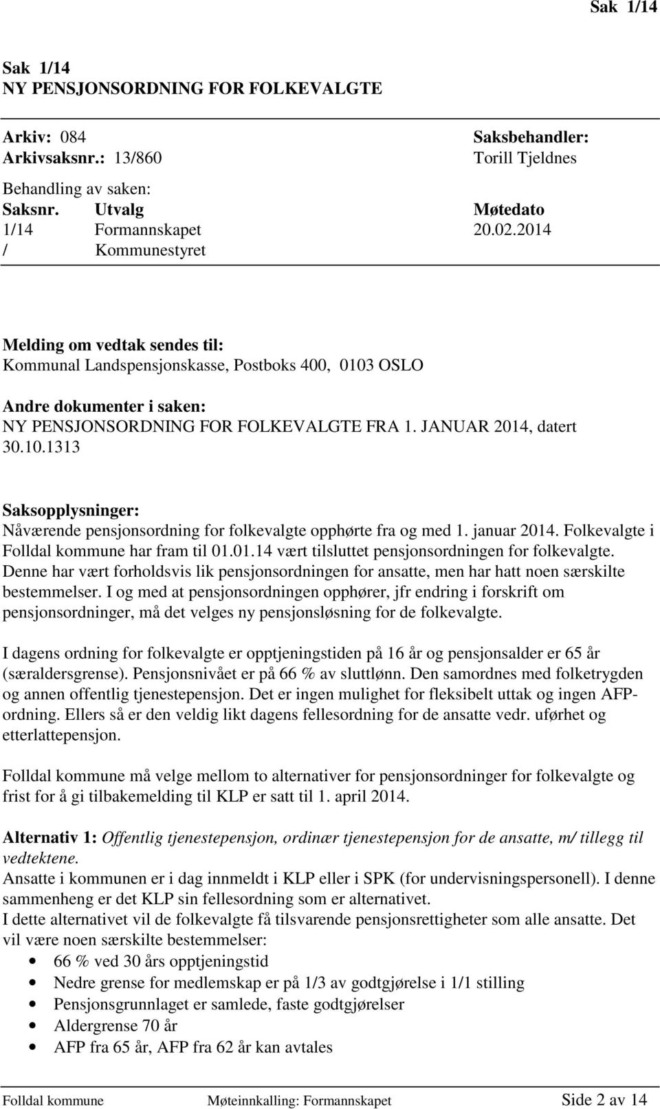 januar 2014. Folkevalgte i Folldal kommune har fram til 01.01.14 vært tilsluttet pensjonsordningen for folkevalgte.