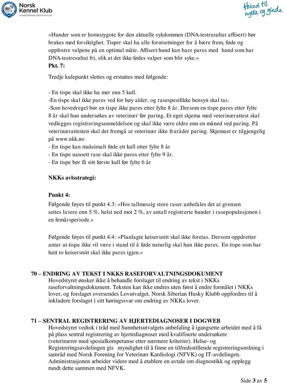 Affisert hund kan bare pares med hund som har DNA-testresultat fri, slik at det ikke fødes valper som blir syke.» Pkt.