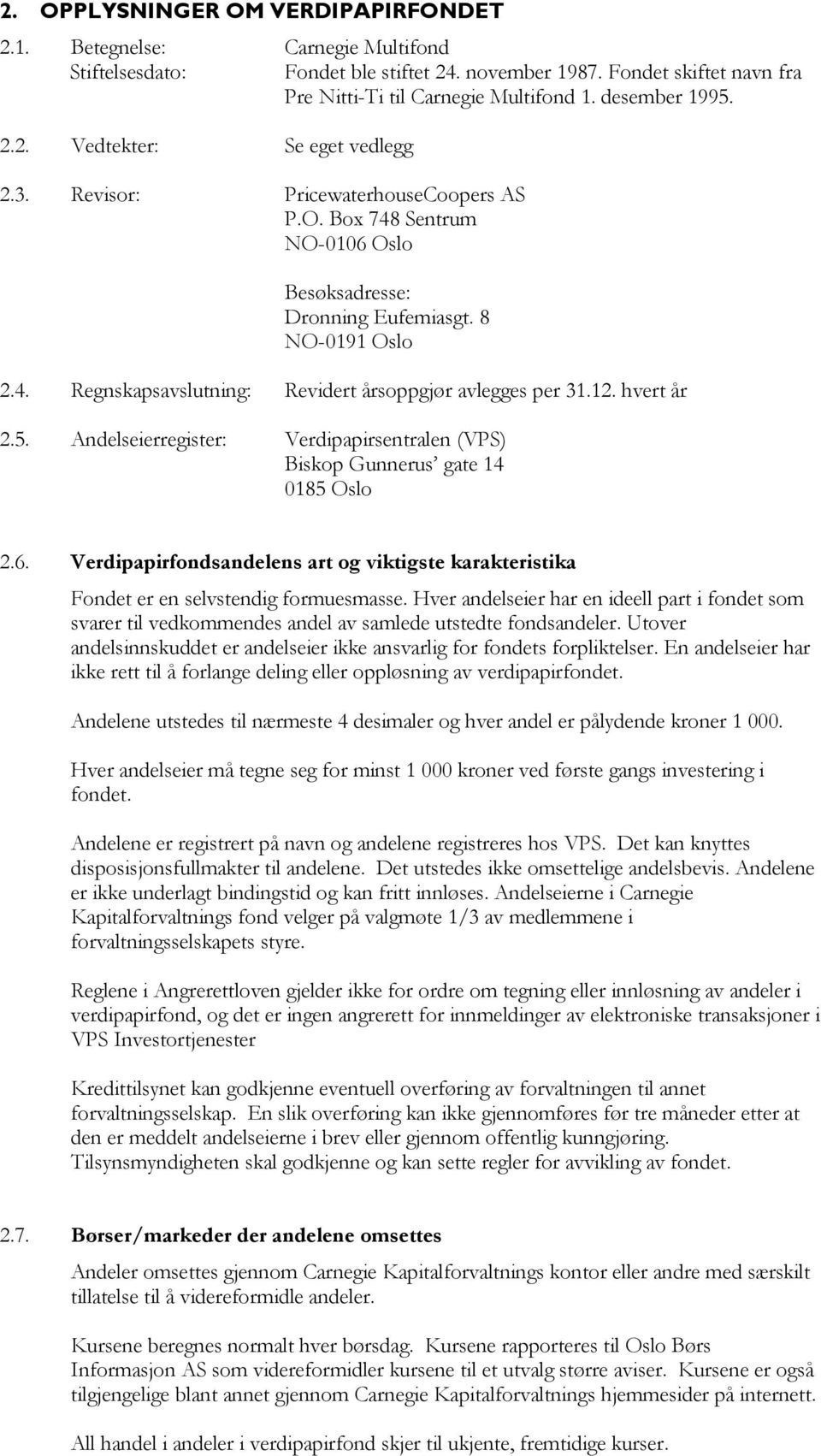 12. hvert år 2.5. Andelseierregister: Verdipapirsentralen (VPS) Biskop Gunnerus gate 14 0185 Oslo 2.6. Verdipapirfondsandelens art og viktigste karakteristika Fondet er en selvstendig formuesmasse.