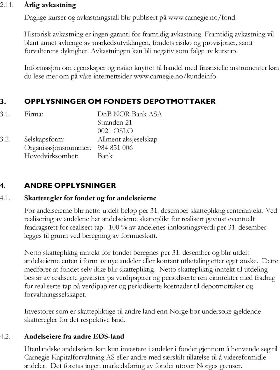 Informasjon om egenskaper og risiko knyttet til handel med finansielle instrumenter kan du lese mer om på våre internettsider www.carnegie.no/kundeinfo. 3. OPPLYSNINGER OM FONDETS DEPOTMOTTAKER 3.1.