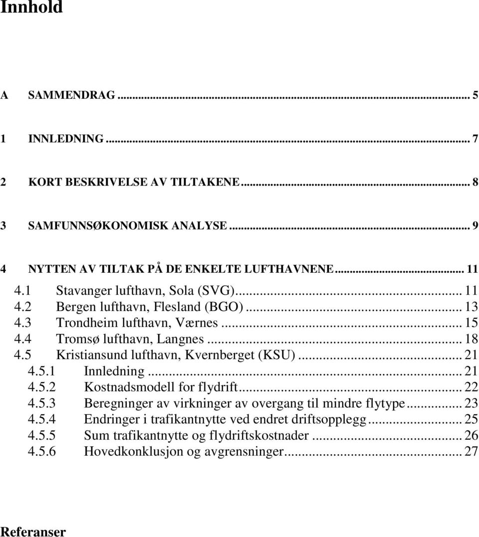 5 Kristiansund lufthavn, Kvernberget (KSU)... 21 4.5.1 Innledning... 21 4.5.2 Kostnadsmodell for flydrift... 22 4.5.3 Beregninger av virkninger av overgang til mindre flytype.