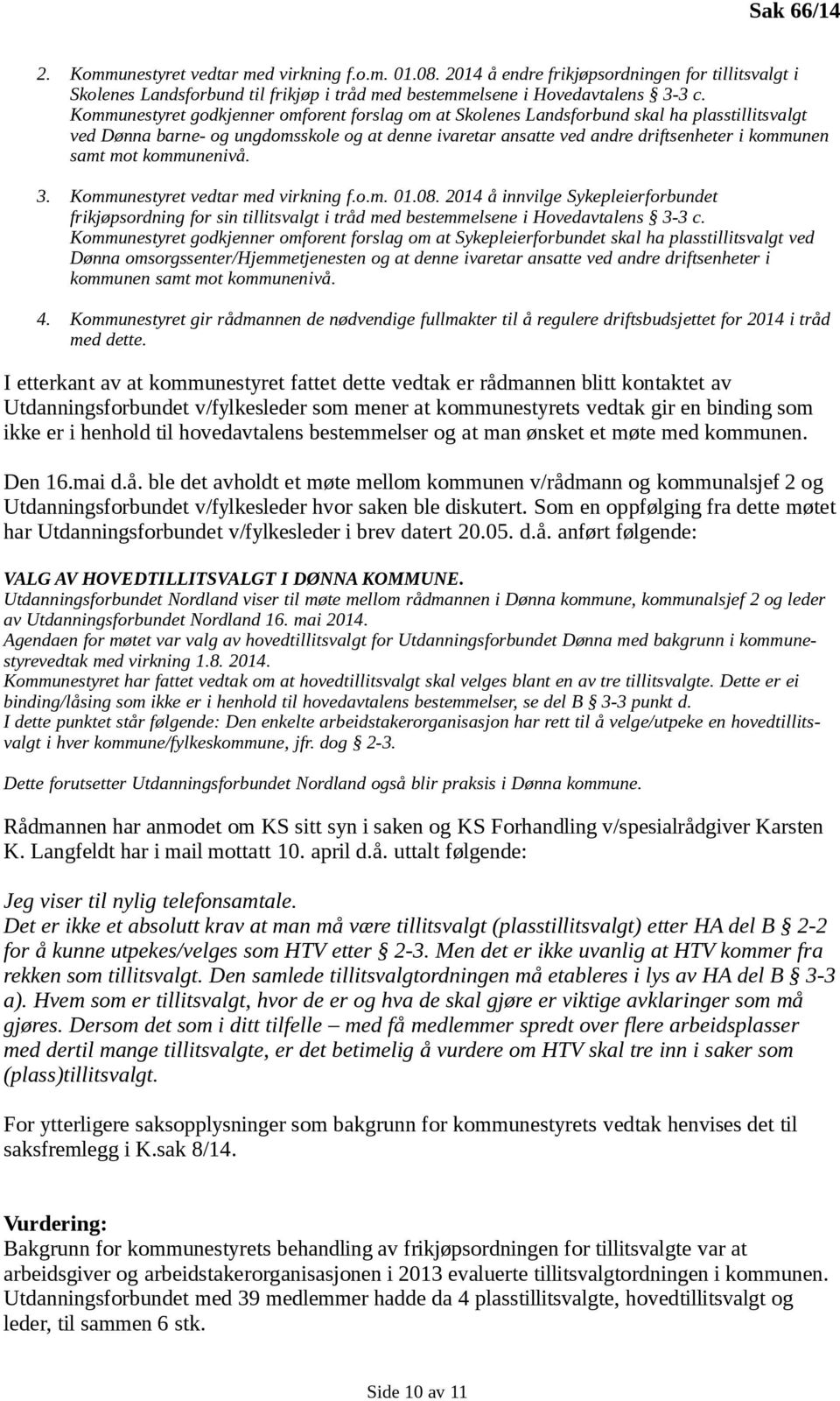 mot kommunenivå. 3. Kommunestyret vedtar med virkning f.o.m. 01.08. 2014 å innvilge Sykepleierforbundet frikjøpsordning for sin tillitsvalgt i tråd med bestemmelsene i Hovedavtalens 3-3 c.