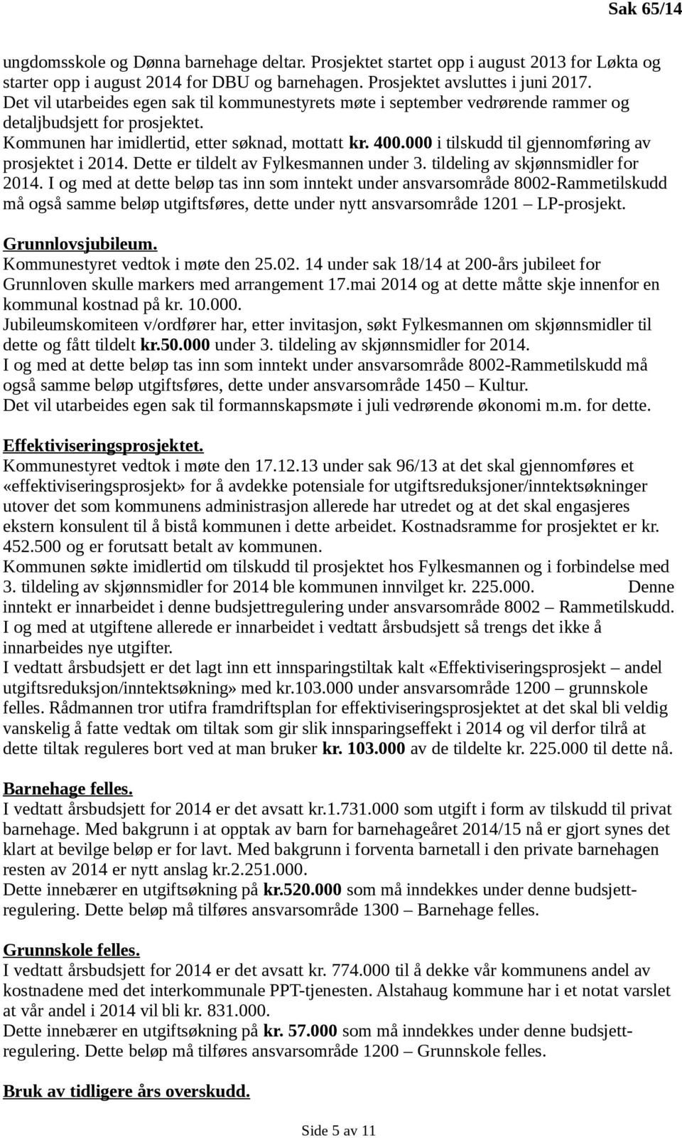 000 i tilskudd til gjennomføring av prosjektet i 2014. Dette er tildelt av Fylkesmannen under 3. tildeling av skjønnsmidler for 2014.