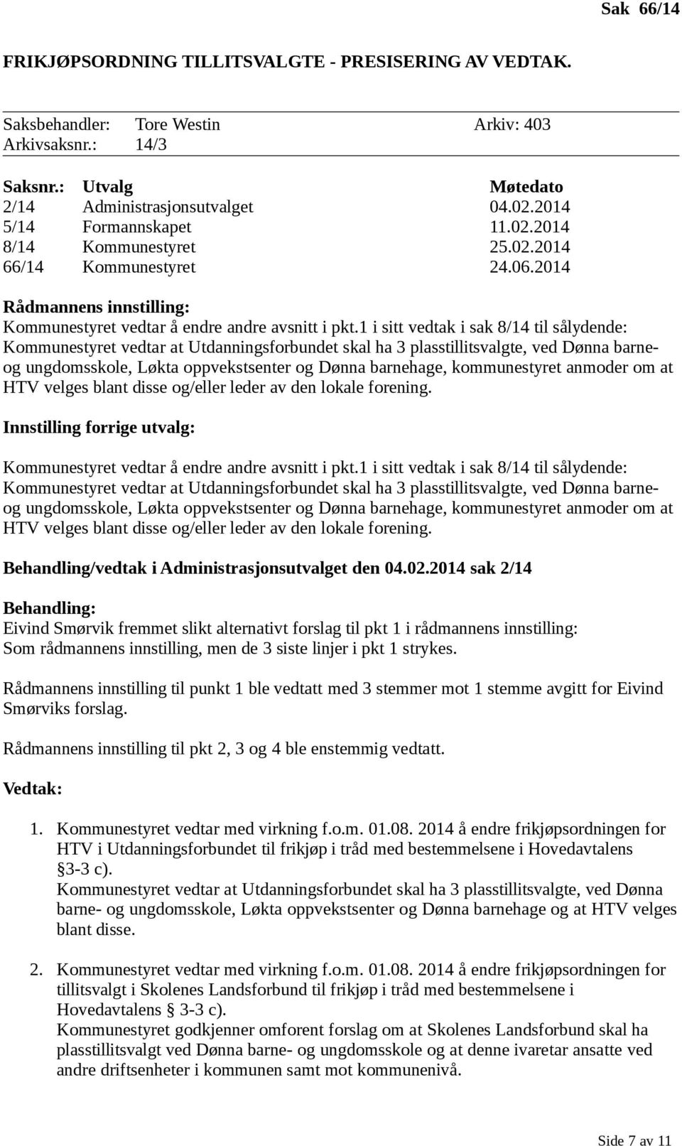 1 i sitt vedtak i sak 8/14 til sålydende: Kommunestyret vedtar at Utdanningsforbundet skal ha 3 plasstillitsvalgte, ved Dønna barneog ungdomsskole, Løkta oppvekstsenter og Dønna barnehage,