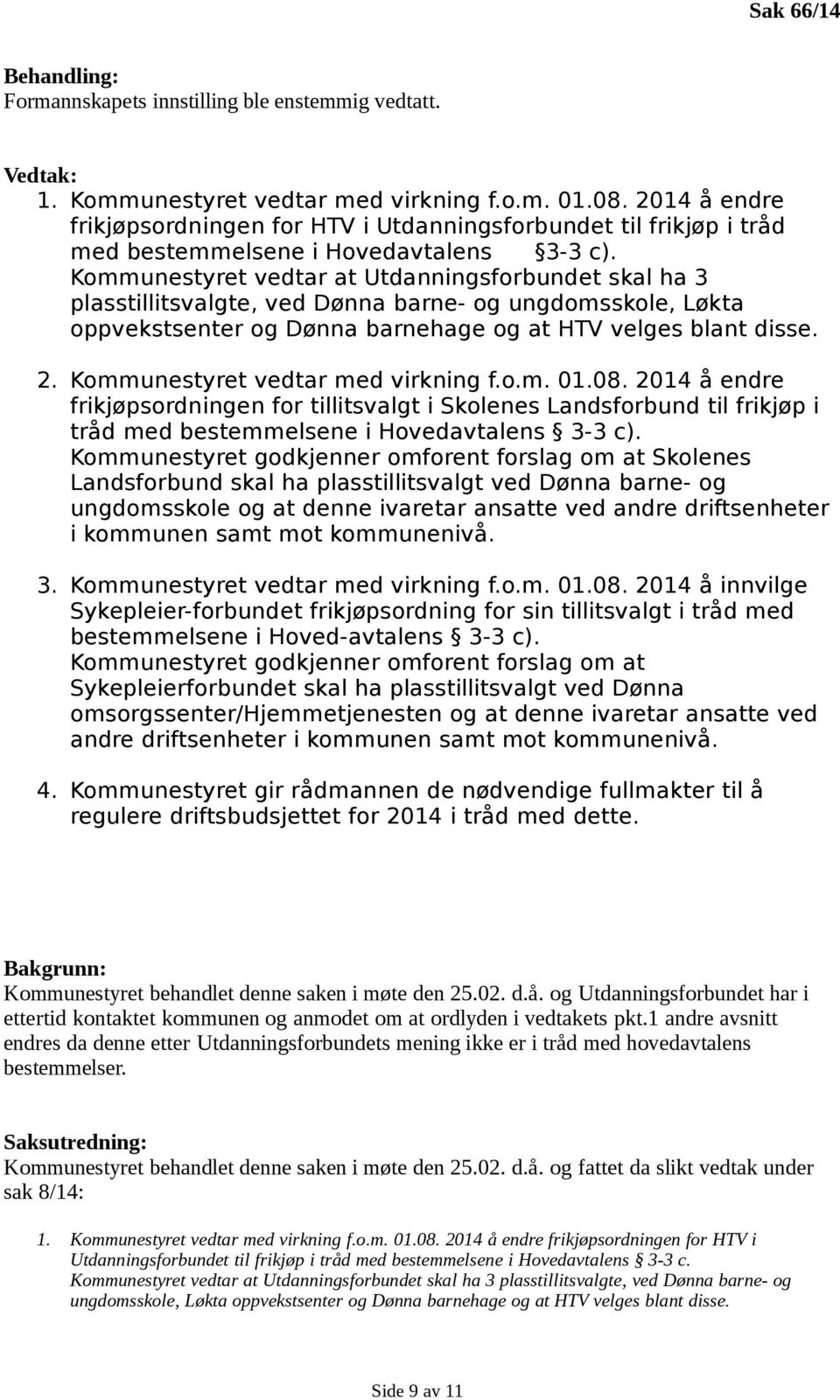 Kommunestyret vedtar at Utdanningsforbundet skal ha 3 plasstillitsvalgte, ved Dønna barne- og ungdomsskole, Løkta oppvekstsenter og Dønna barnehage og at HTV velges blant disse. 2.