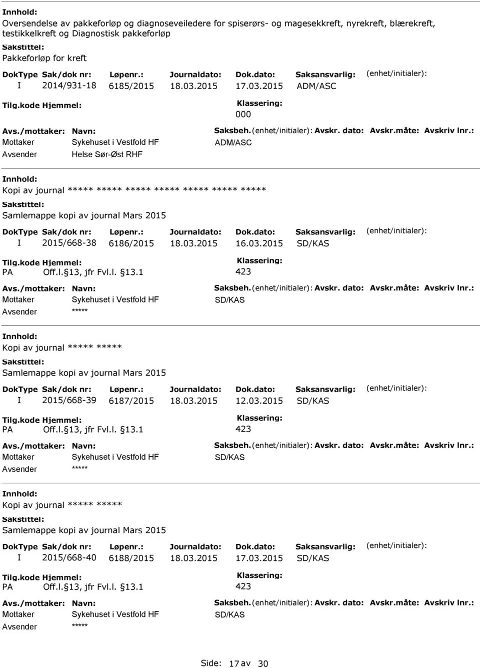 Off.l. 13, jfr Fvl.l. 13.1 423 Mottaker SD/KAS ***** Kopi av journal ***** ***** Samlemappe kopi av journal Mars 2015 2015/668-39 6187/2015 12.03.2015 SD/KAS PA Off.l. 13, jfr Fvl.l. 13.1 423 Mottaker SD/KAS ***** Kopi av journal ***** ***** Samlemappe kopi av journal Mars 2015 2015/668-40 6188/2015 SD/KAS PA Off.