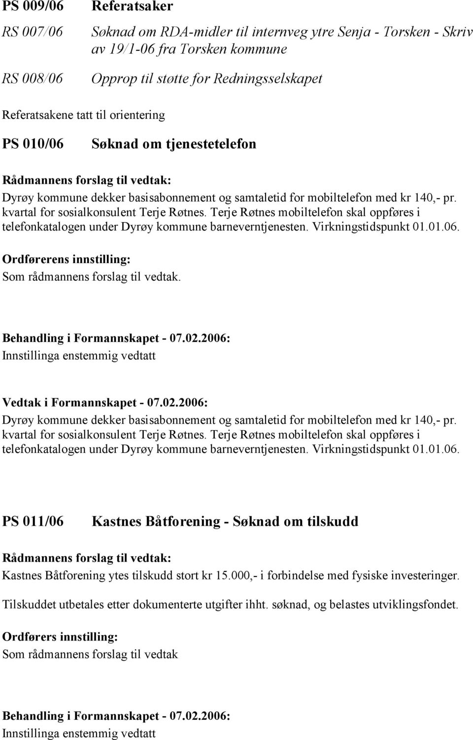 Terje Røtnes mobiltelefon skal oppføres i telefonkatalogen under Dyrøy kommune barneverntjenesten. Virkningstidspunkt 01.01.06. Ordførerens innstilling: Som rådmannens forslag til vedtak.