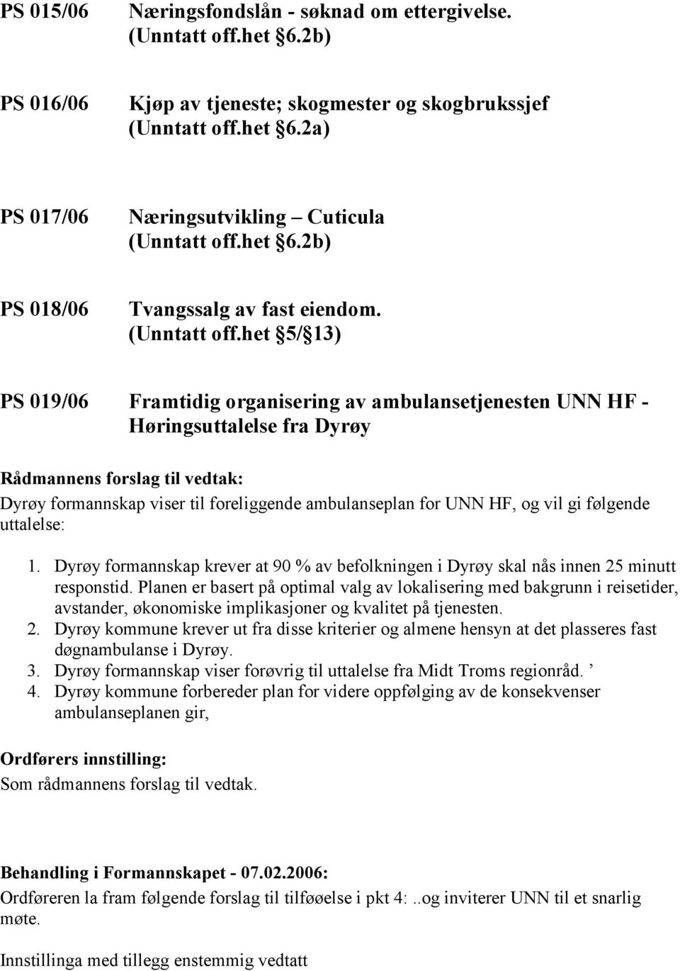 het 5/ 13) PS 019/06 Framtidig organisering av ambulansetjenesten UNN HF - Høringsuttalelse fra Dyrøy Dyrøy formannskap viser til foreliggende ambulanseplan for UNN HF, og vil gi følgende uttalelse: