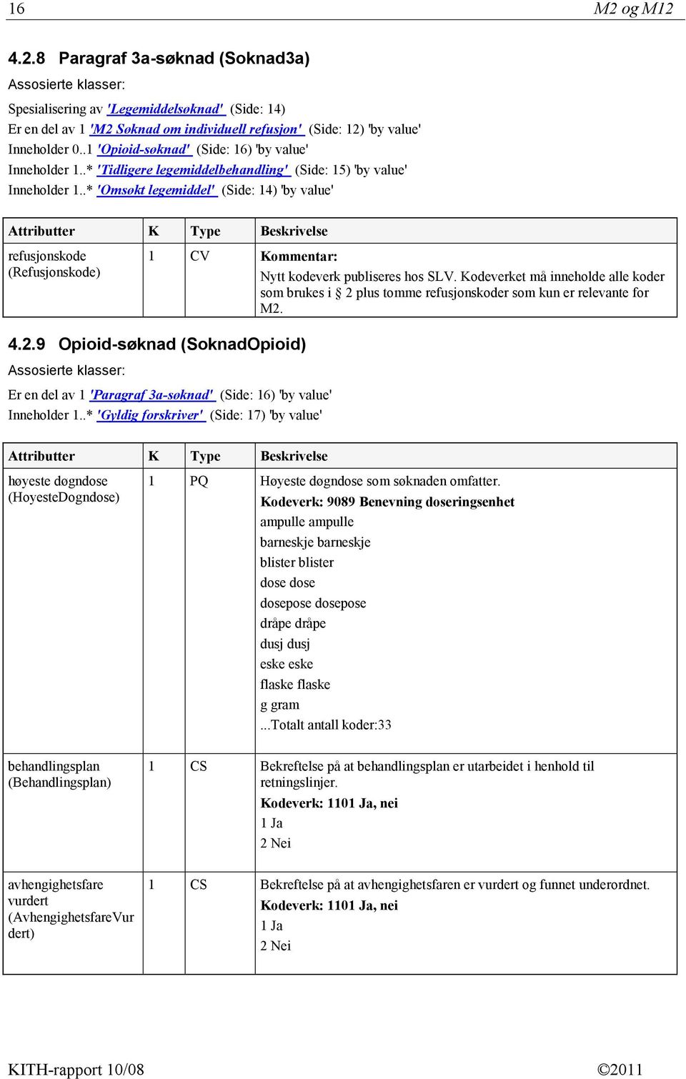 .* 'Omsøkt legemiddel' (Side: 14) 'by value' refusjonskode (Refusjonskode) 1 CV Kommentar: Nytt kodeverk publiseres hos SLV.