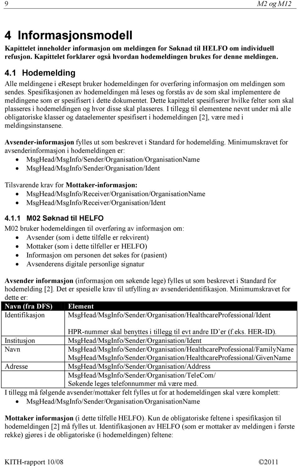 Spesifikasjonen av hodemeldingen må leses og forstås av de som skal implementere de meldingene som er spesifisert i dette dokumentet.