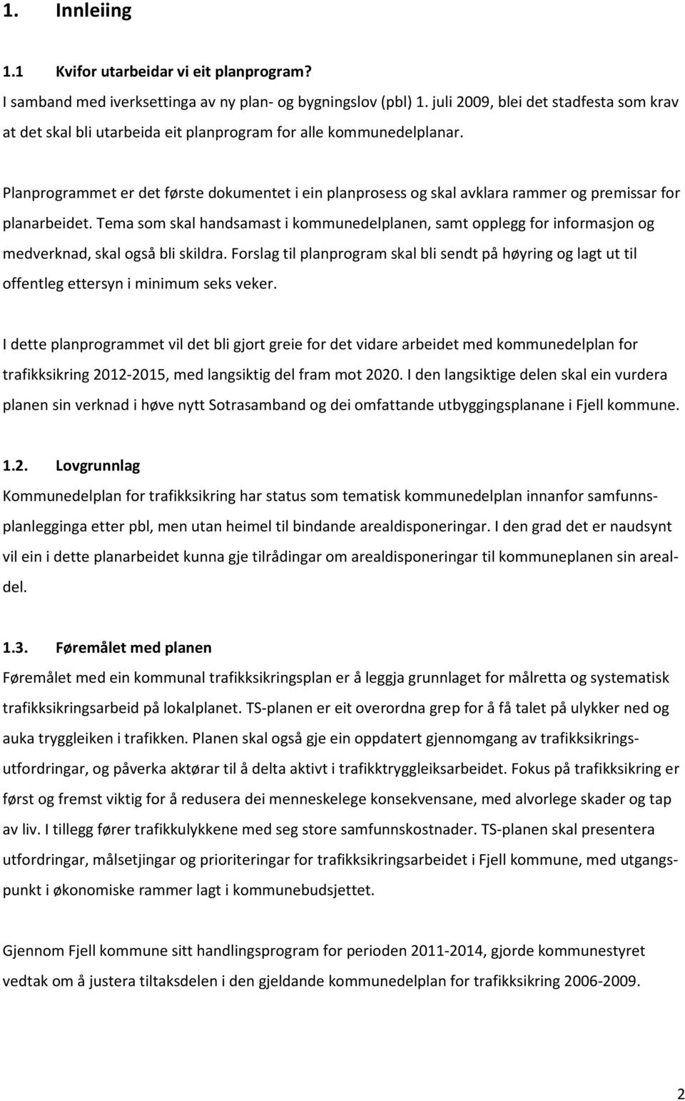 Planprogrammet er det første dokumentet i ein planprosess og skal avklara rammer og premissar for planarbeidet.