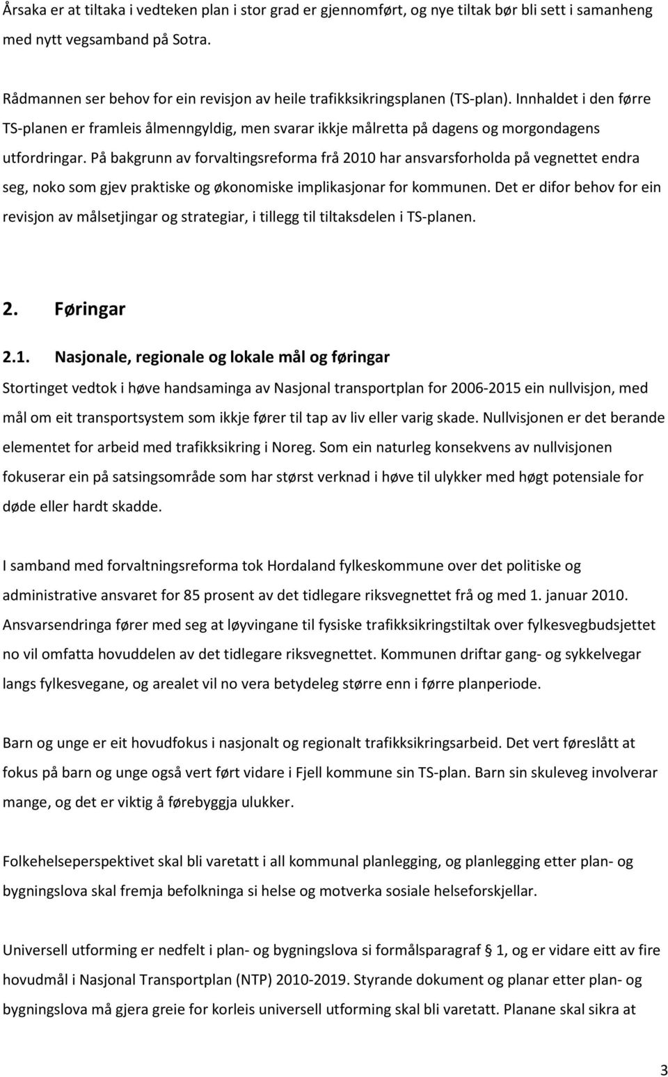 Innhaldet i den førre TS-planen er framleis ålmenngyldig, men svarar ikkje målretta på dagens og morgondagens utfordringar.