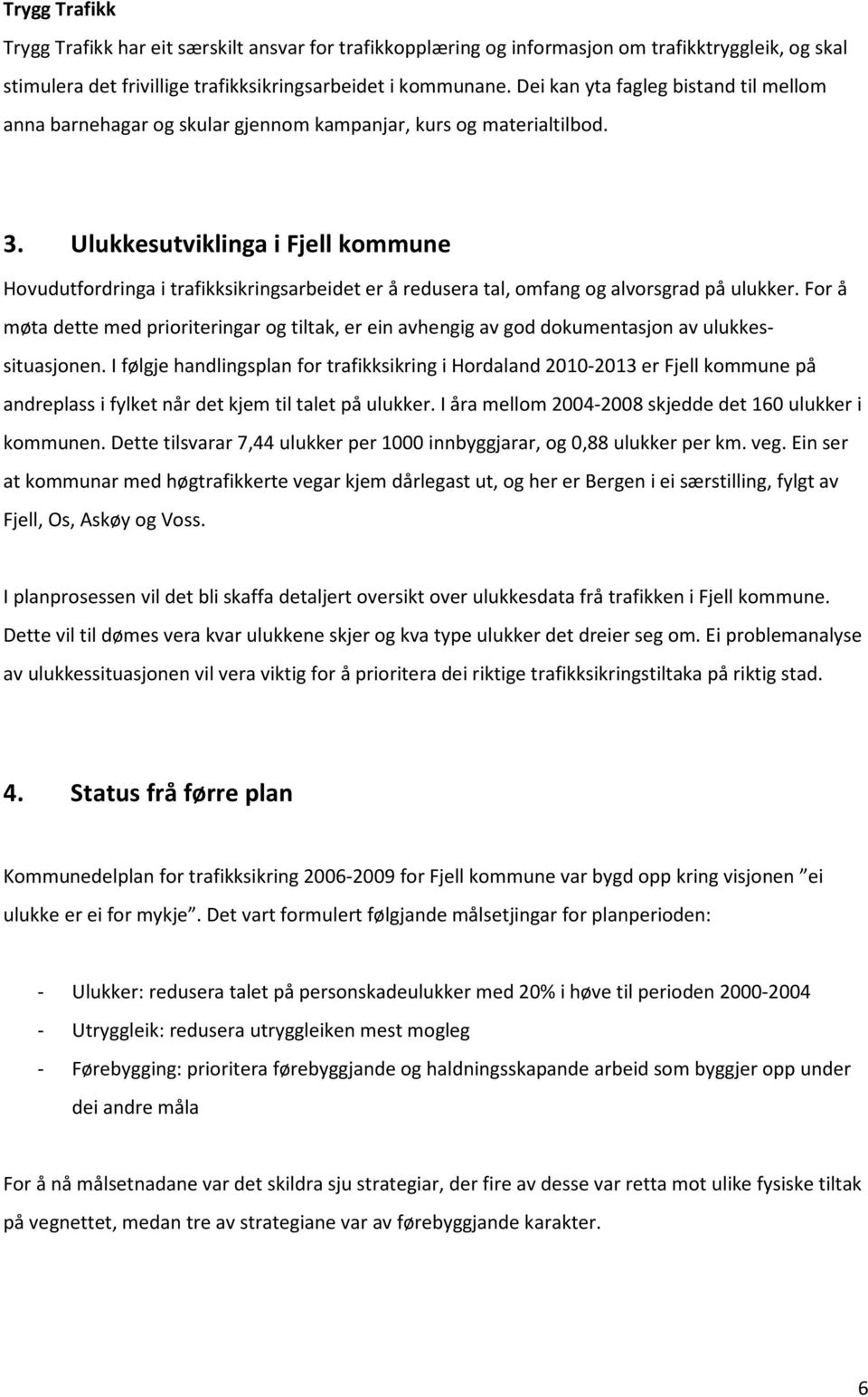 Ulukkesutviklinga i Fjell kommune Hovudutfordringa i trafikksikringsarbeidet er å redusera tal, omfang og alvorsgrad på ulukker.