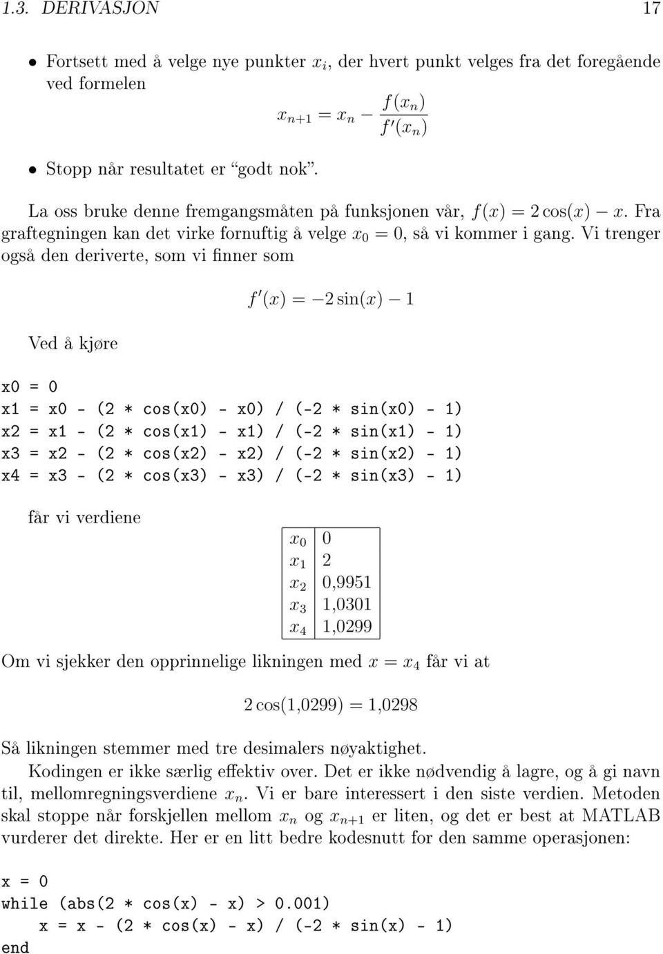 Vi trenger også den deriverte, som vi nner som Ved å kjøre f (x) = 2 sin(x) 1 x0 = 0 x1 = x0 - (2 * cos(x0) - x0) / (-2 * sin(x0) - 1) x2 = x1 - (2 * cos(x1) - x1) / (-2 * sin(x1) - 1) x3 = x2 - (2 *