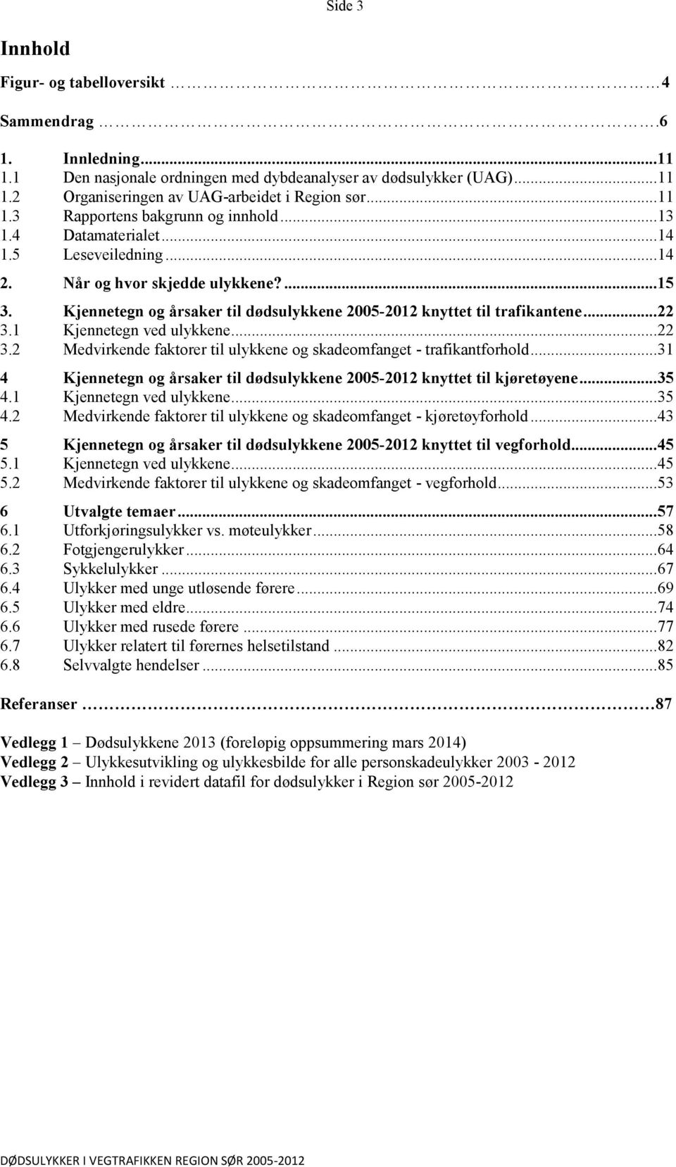 Kjennetegn og årsaker til dødsulykkene 2005-2012 knyttet til trafikantene... 22 3.1 Kjennetegn ved ulykkene... 22 3.2 Medvirkende faktorer til ulykkene og skadeomfanget - trafikantforhold.