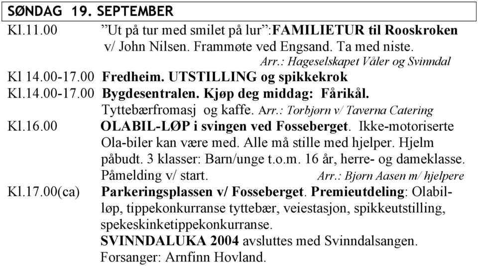 Ikke-motoriserte Ola-biler kan være med. Alle må stille med hjelper. Hjelm påbudt. 3 klasser: Barn/unge t.o.m. 16 år, herre- og dameklasse. Påmelding v/ start. Arr.