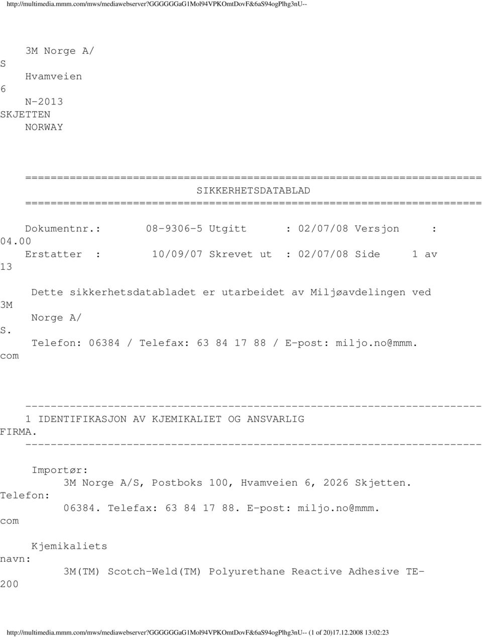 com Dette sikkerhetsdatabladet er utarbeidet av Miljøavdelingen ved Norge A/ Telefon: 06384 / Telefax: 63 84 17 88 / Epost: miljo.no@mmm. 1 IDENTIFIKASJON AV KJEMIKALIET OG ANSVARLIG FIRMA.