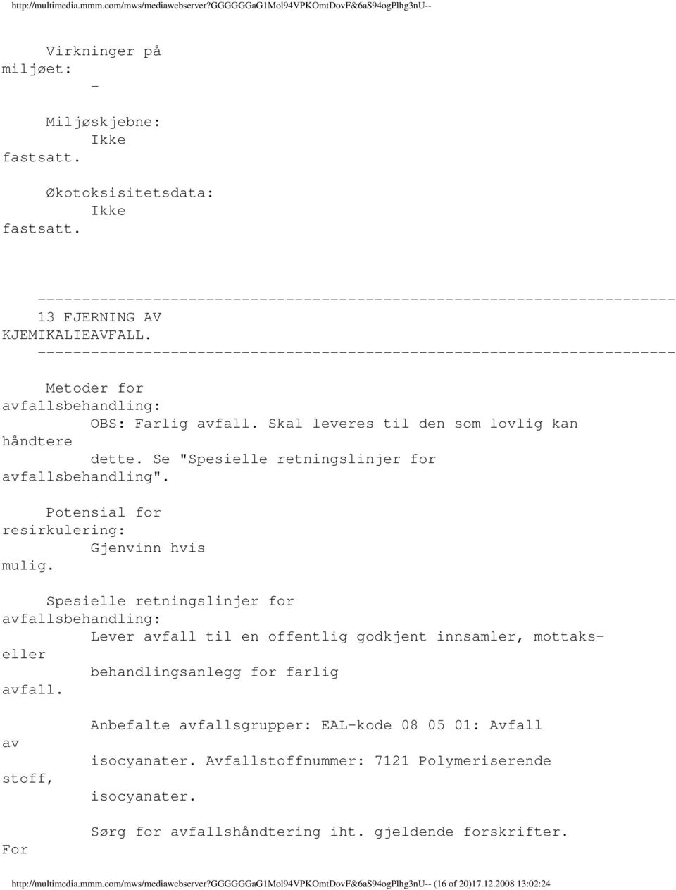 Spesielle retningslinjer for avfallsbehandling: Lever avfall til en offentlig godkjent innsamler, mottakseller behandlingsanlegg for farlig avfall.