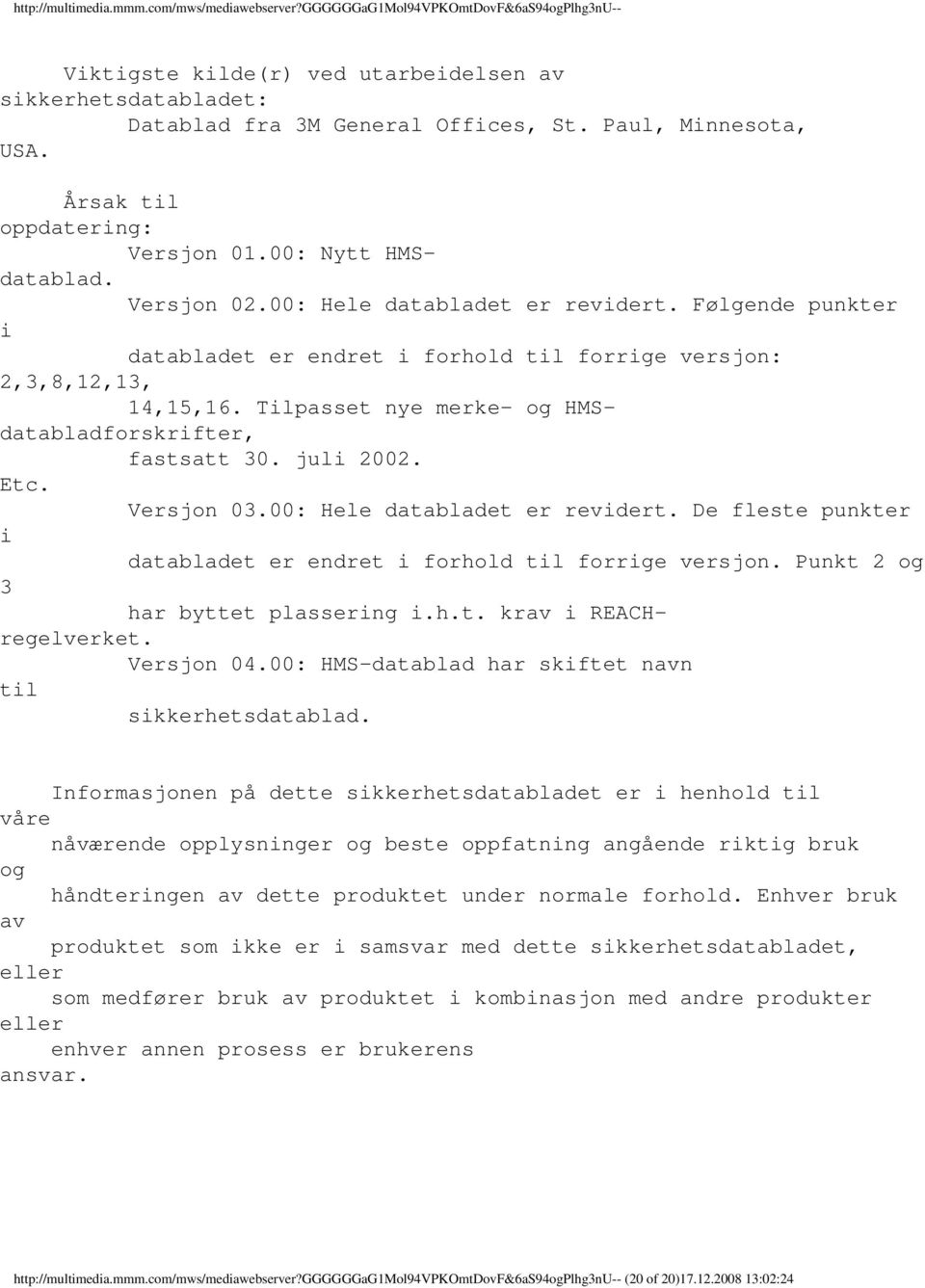 Etc. Versjon 03.00: Hele databladet er revidert. De fleste punkter i databladet er endret i forhold til forrige versjon. Punkt 2 og 3 har byttet plassering i.h.t. krav i REACHregelverket. Versjon 04.