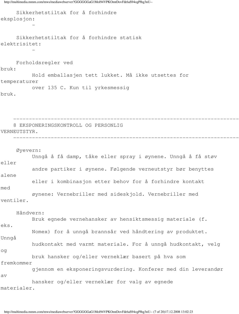 Følgende verneutstyr bør benyttes alene eller i kombinasjon etter behov for å forhindre kontakt med øynene: Vernebriller med sideskjold. Vernebriller med ventiler.