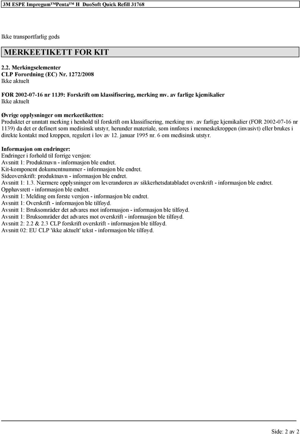 av farlige kjemikalier (FOR 2002-07-16 nr 1139) da det er definert som medisinsk utstyr, herunder materiale, som innføres i menneskekroppen (invasivt) brukes i direkte kontakt med kroppen, regulert i