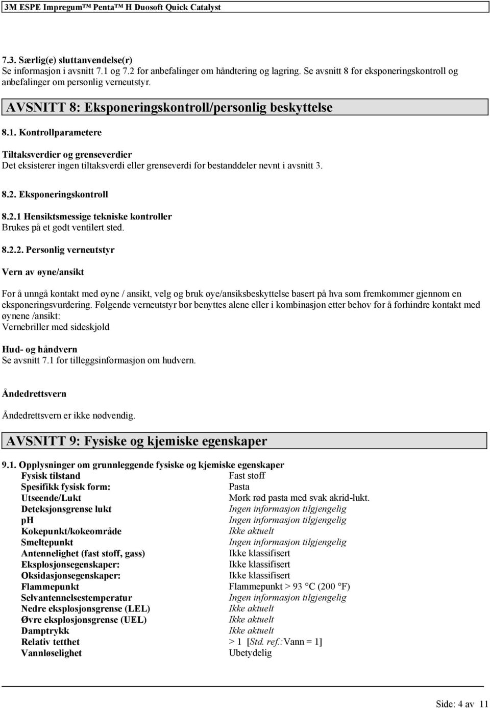 Kontrollparametere Tiltaksverdier og grenseverdier Det eksisterer ingen tiltaksverdi grenseverdi bestanddeler nevnt i avsnitt 3. 8.2.