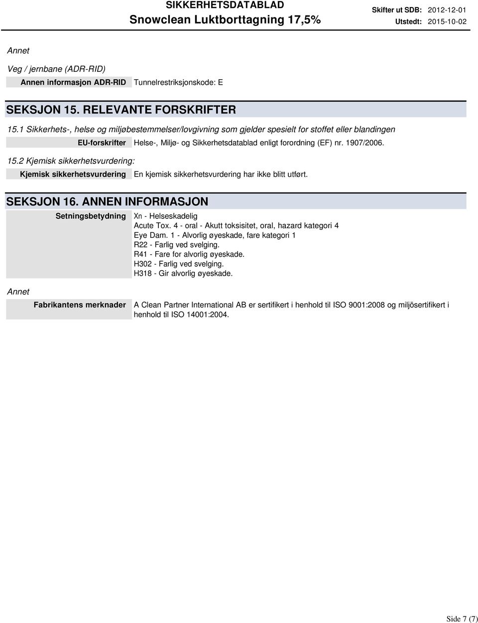 2 Kjemisk sikkerhetsvurdering: Kjemisk sikkerhetsvurdering En kjemisk sikkerhetsvurdering har ikke blitt utført. SEKSJON 16. ANNEN INFORMASJON Setningsbetydning Xn - Helseskadelig Acute Tox.