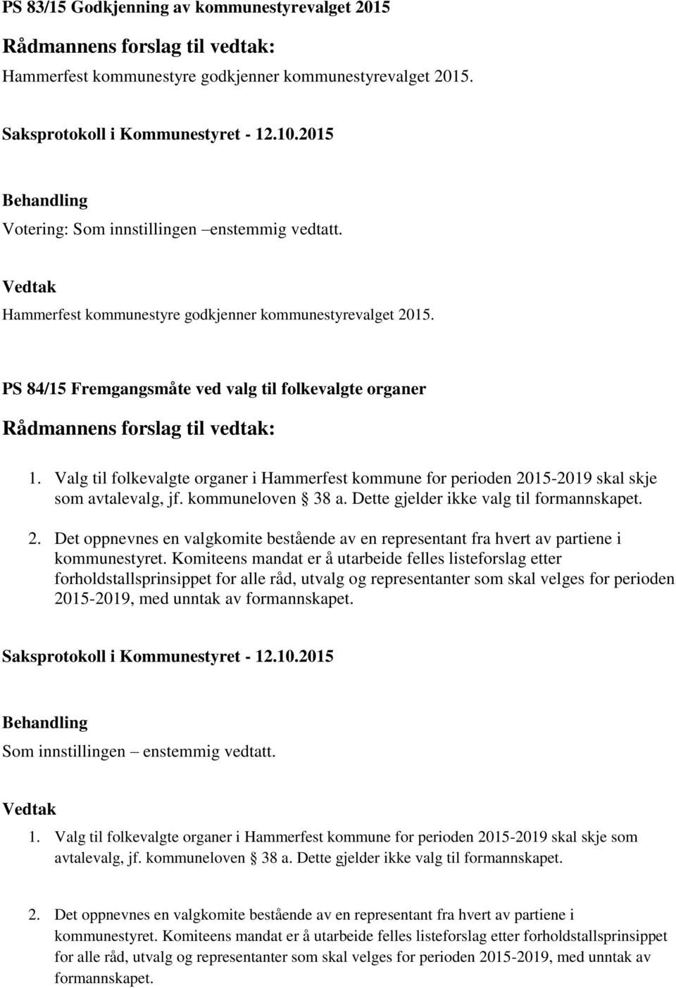 Valg til folkevalgte organer i Hammerfest kommune for perioden 2015-2019 skal skje som avtalevalg, jf. kommuneloven 38 a. Dette gjelder ikke valg til formannskapet. 2. Det oppnevnes en valgkomite bestående av en representant fra hvert av partiene i kommunestyret.