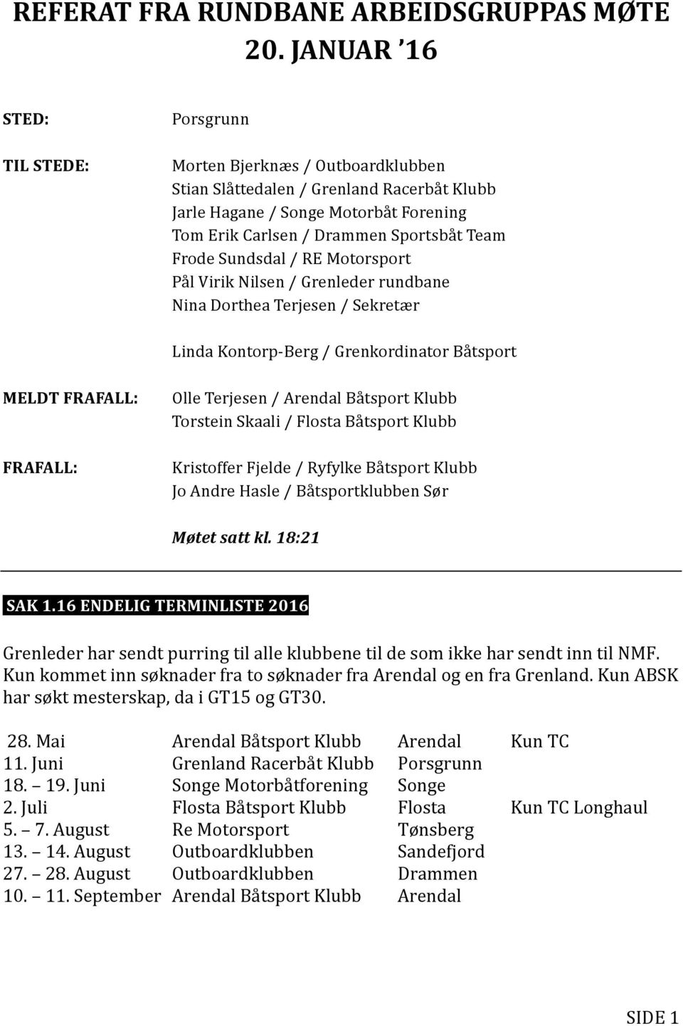 Frode Sundsdal / RE Motorsport Pål Virik Nilsen / Grenleder rundbane Nina Dorthea Terjesen / Sekretær Linda Kontorp- Berg / Grenkordinator Båtsport MELDT FRAFALL: FRAFALL: Olle Terjesen / Arendal