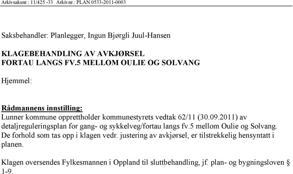 5 MELLOM OULIE OG SOLVANG Hjemmel: Rådmannens innstilling: Lunner kommune opprettholder kommunestyrets vedtak 62/11 (30.09.