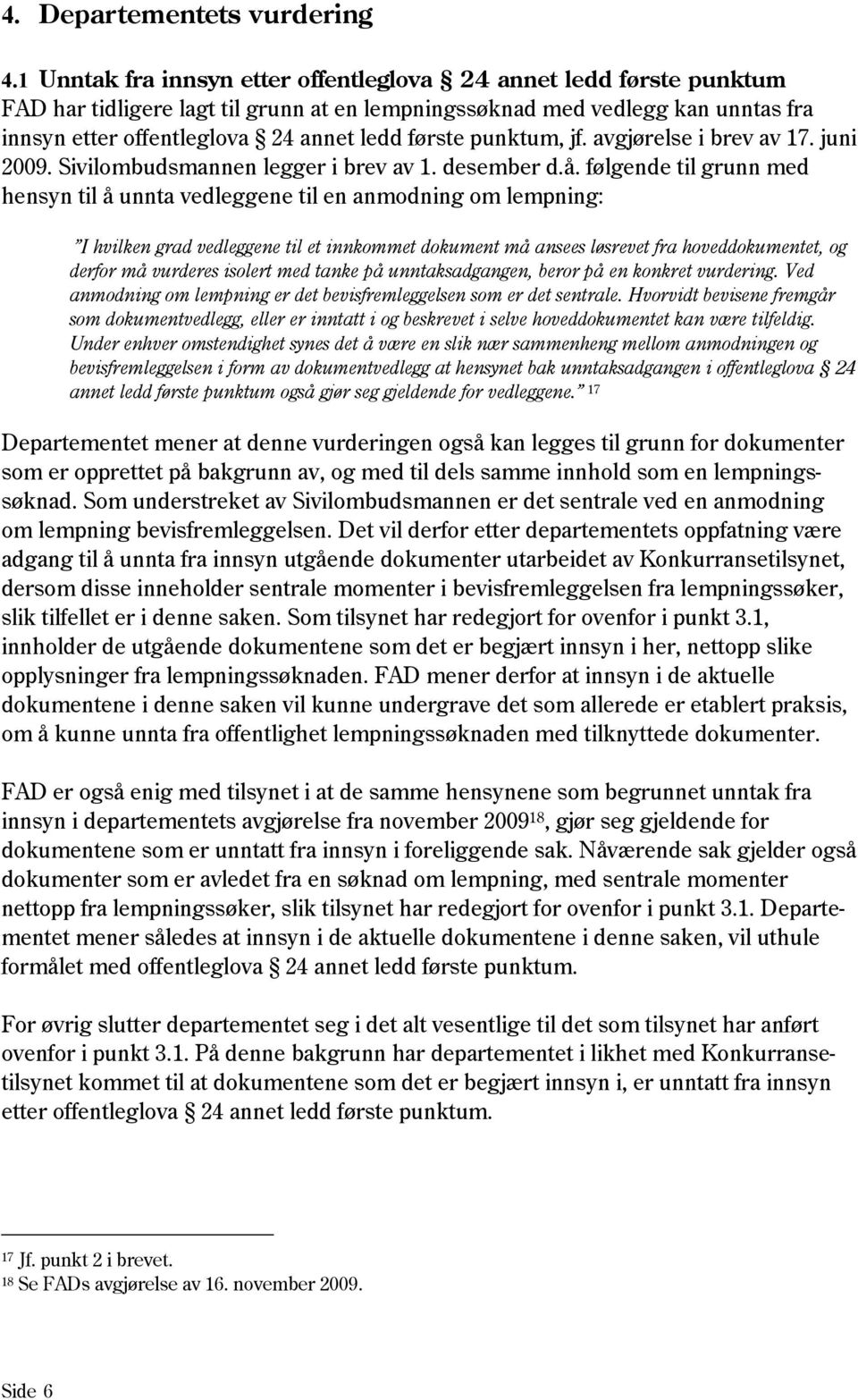 punktum, jf. avgjørelse i brev av 17. juni 2009. Sivilombudsmannen legger i brev av 1. desember d.å.