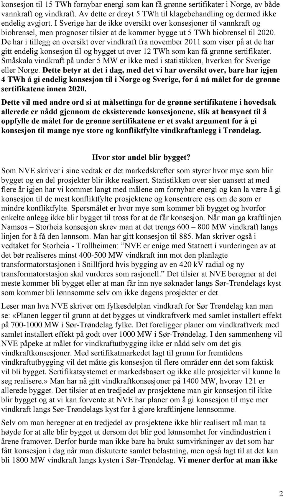 De har i tillegg en oversikt over vindkraft fra november 2011 som viser på at de har gitt endelig konsesjon til og bygget ut over 12 TWh som kan få grønne sertifikater.