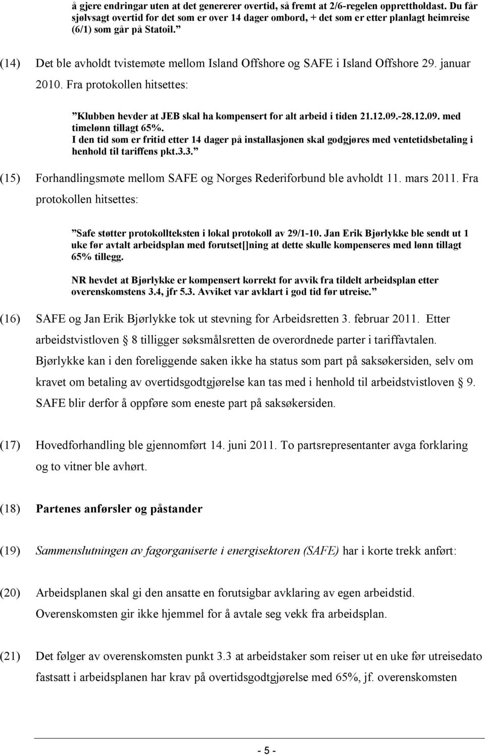 (14) Det ble avholdt tvistemøte mellom Island Offshore og SAFE i Island Offshore 29. januar 2010. Fra protokollen hitsettes: Klubben hevder at JEB skal ha kompensert for alt arbeid i tiden 21.12.09.