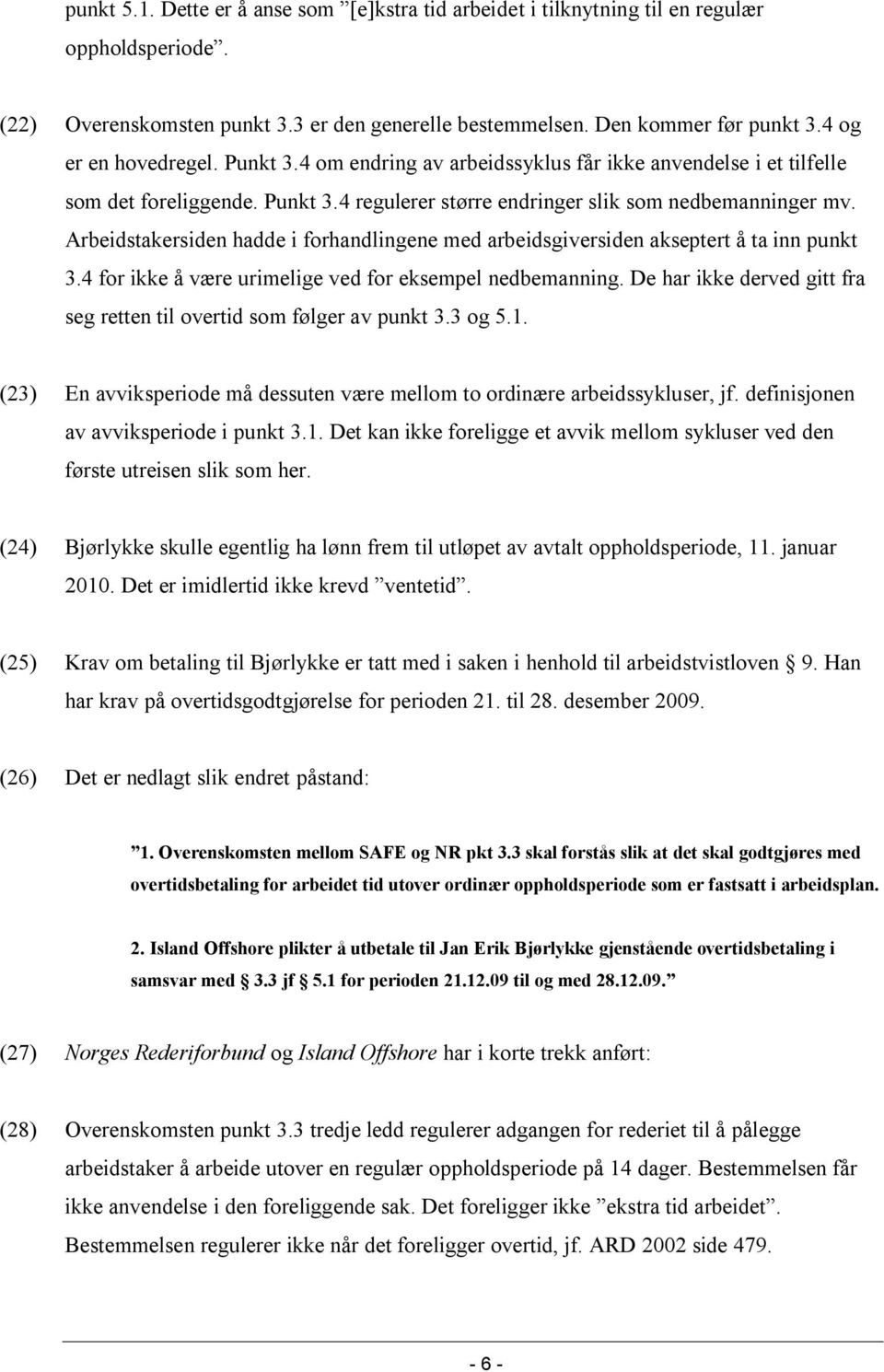 Arbeidstakersiden hadde i forhandlingene med arbeidsgiversiden akseptert å ta inn punkt 3.4 for ikke å være urimelige ved for eksempel nedbemanning.