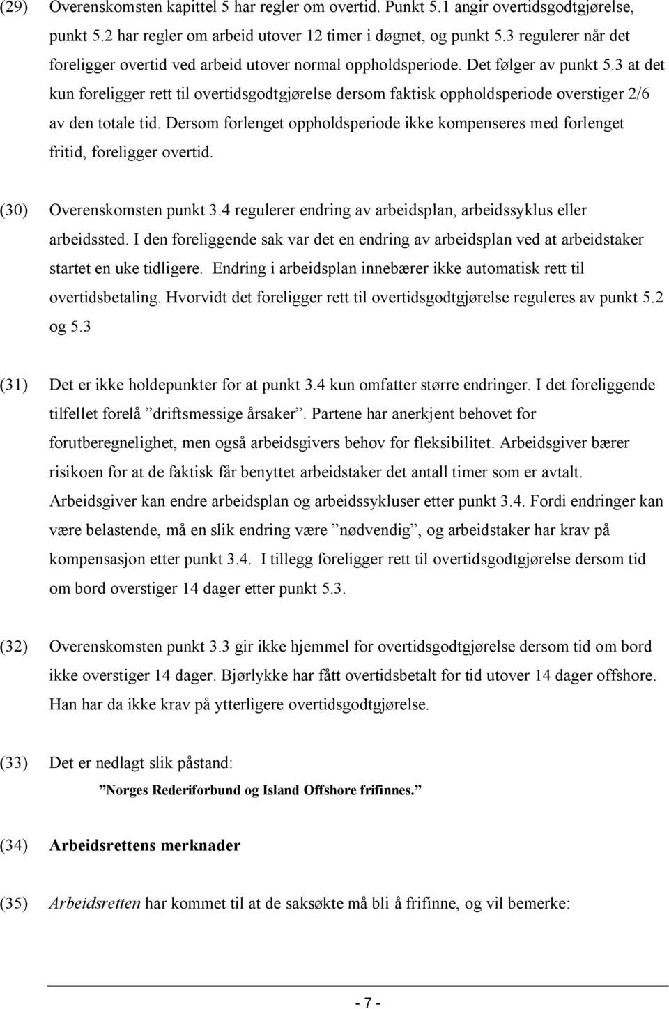 3 at det kun foreligger rett til overtidsgodtgjørelse dersom faktisk oppholdsperiode overstiger 2/6 av den totale tid.