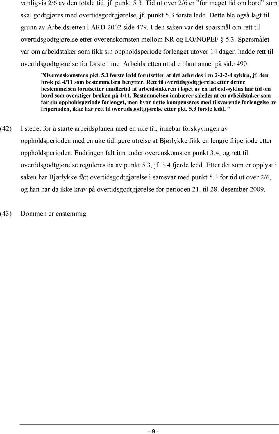 Spørsmålet var om arbeidstaker som fikk sin oppholdsperiode forlenget utover 14 dager, hadde rett til overtidsgodtgjørelse fra første time.