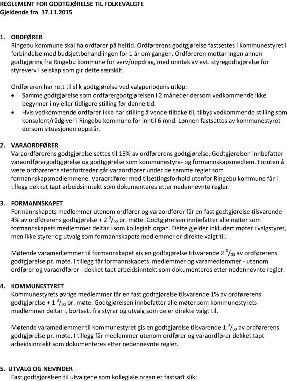 Ordføreren mottar ingen annen godtgjøring fra Ringebu kommune for verv/oppdrag, med unntak av evt. styregodtgjørelse for styreverv i selskap som gir dette særskilt.