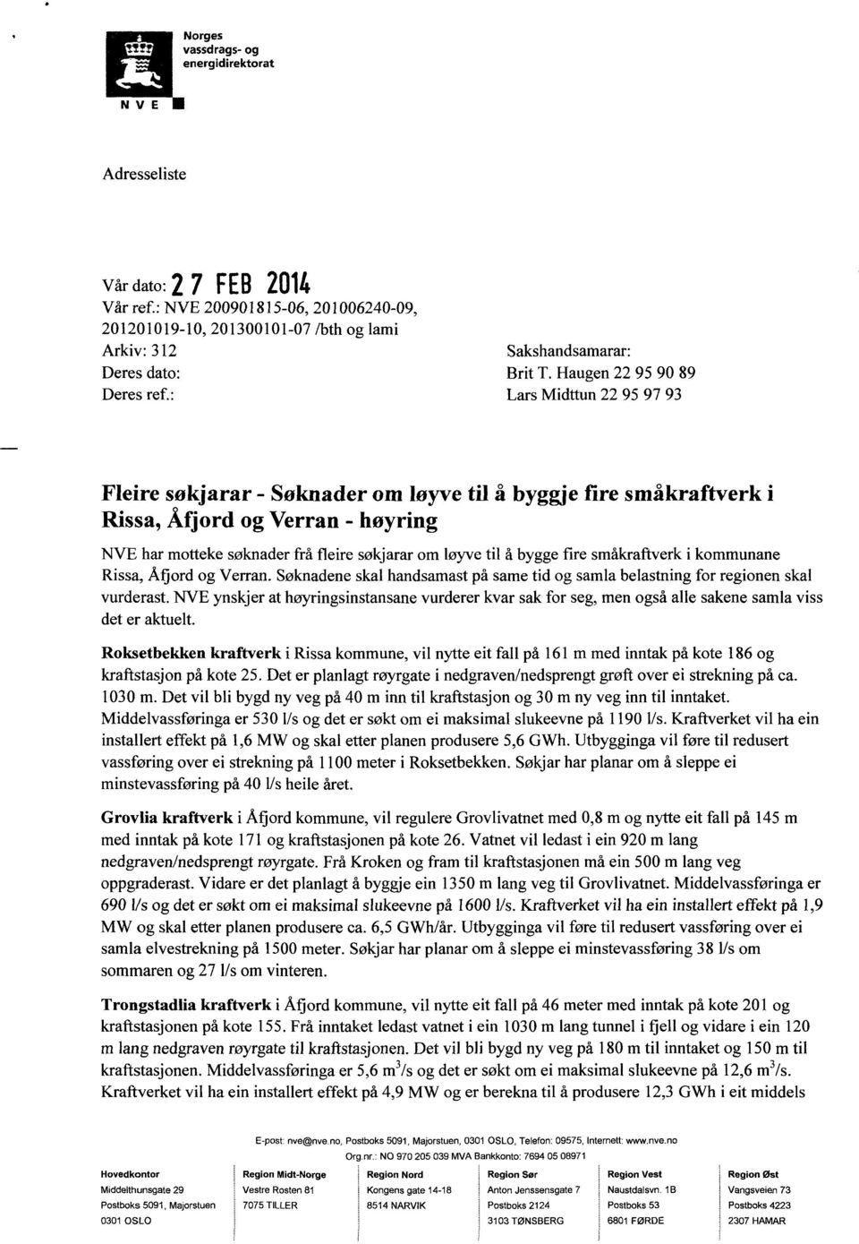 : Lars Midttun 22 95 97 93 Fleire søkjarar - Søknader om løyve til å byggje fire småkraftverk i Rissa, Åfjord og Verran - høyring NVE har motteke søknader frå fleire søkjarar om løyve til å bygge