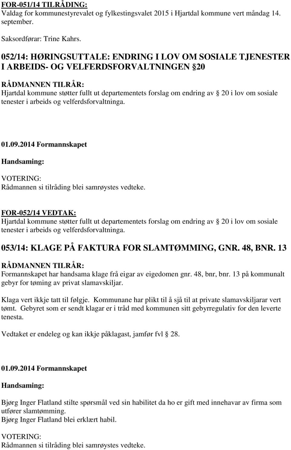 arbeids og velferdsforvaltninga. FOR-052/14 VEDTAK: Hjartdal kommune støtter fullt ut departementets forslag om endring av 20 i lov om sosiale tenester i arbeids og velferdsforvaltninga.
