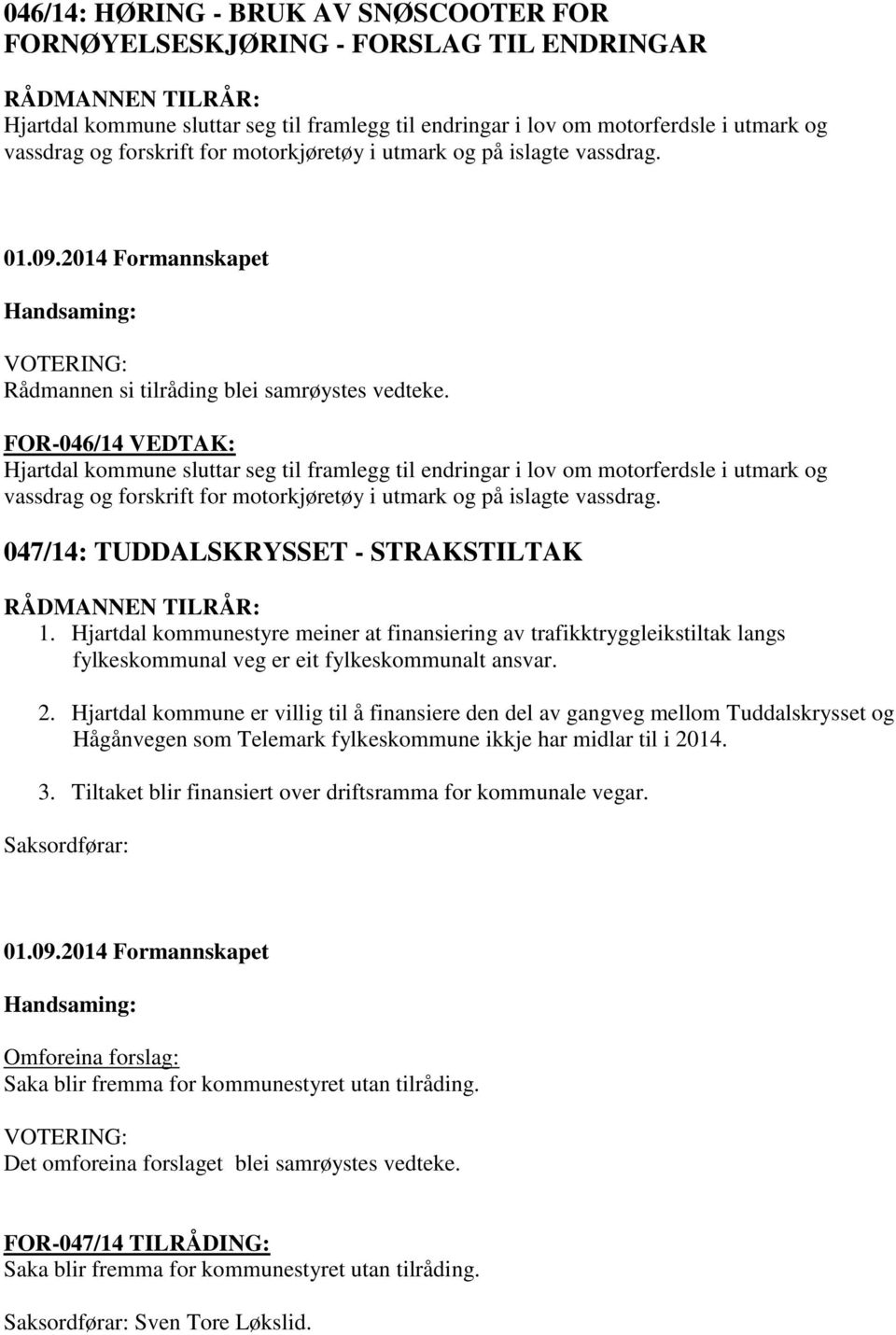 FOR-046/14 VEDTAK: Hjartdal kommune sluttar seg til framlegg til endringar i lov om motorferdsle i utmark og vassdrag og forskrift for  047/14: TUDDALSKRYSSET - STRAKSTILTAK 1.