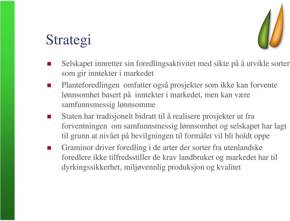 fra forventningen om samfunnsmessig lønnsomhet og selskapet har lagt til grunn at nivået på bevilgningen til formålet vil bli holdt oppe Graminor driver