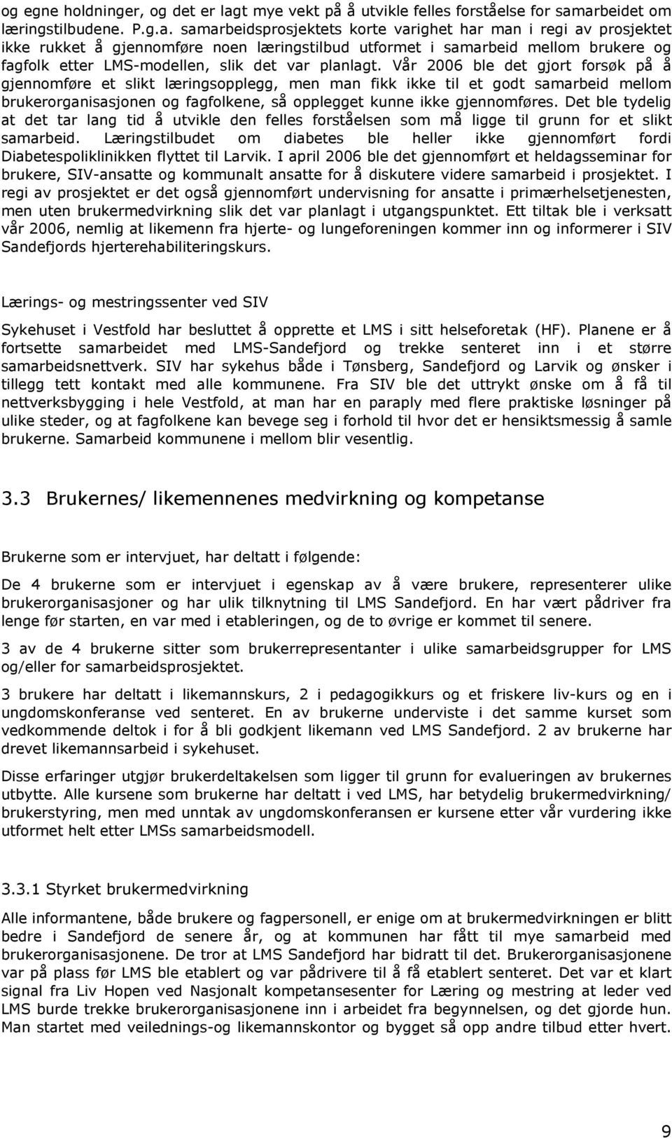 arbeidet om læringstilbudene. P.g.a. samarbeidsprosjektets korte varighet har man i regi av prosjektet ikke rukket å gjennomføre noen læringstilbud utformet i samarbeid mellom brukere og fagfolk